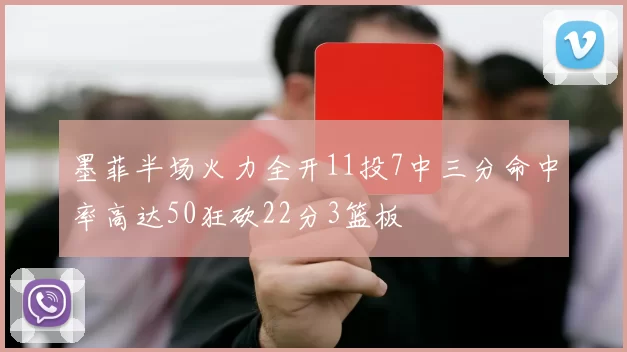 墨菲半场火力全开11投7中三分命中率高达50狂砍22分3篮板
