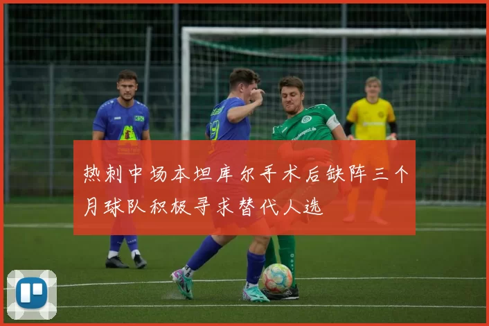 热刺中场本坦库尔手术后缺阵三个月球队积极寻求替代人选